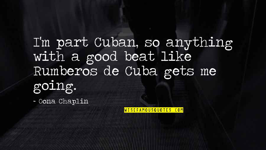 Chaplin Quotes By Oona Chaplin: I'm part Cuban, so anything with a good