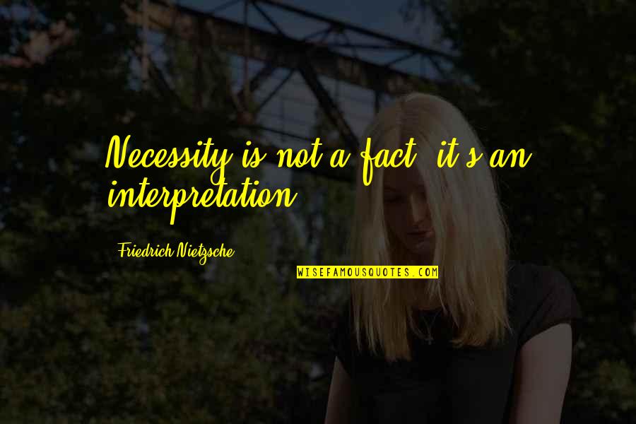 Chapline Place Quotes By Friedrich Nietzsche: Necessity is not a fact; it's an interpretation.