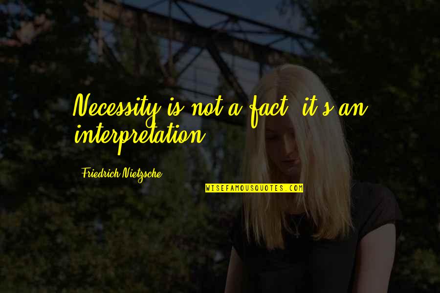 Chapline Place Quotes By Friedrich Nietzsche: Necessity is not a fact; it's an interpretation. Chapline Place Quotes By Friedrich Nietzsche: Necessity is not a fact; it's an interpretation.