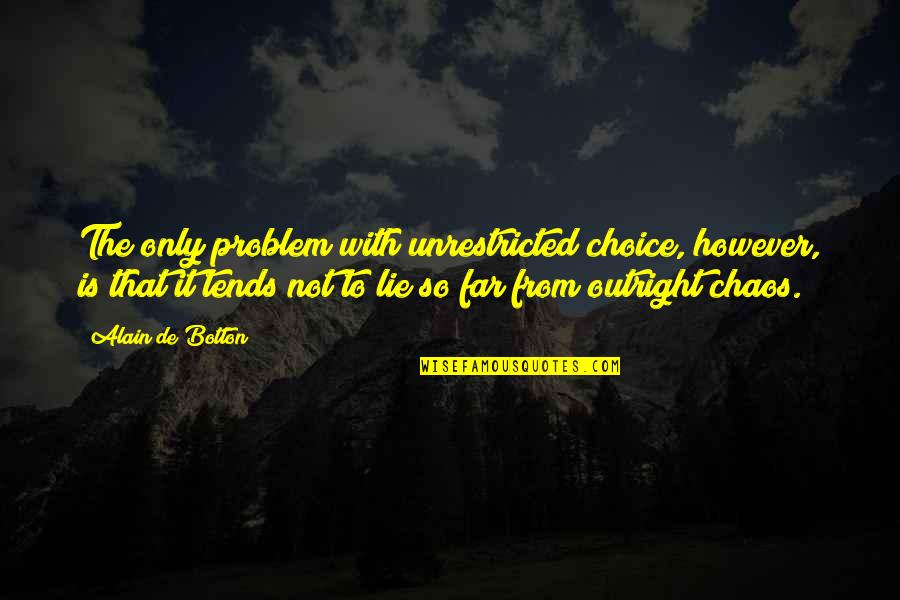 Chapling Quotes By Alain De Botton: The only problem with unrestricted choice, however, is