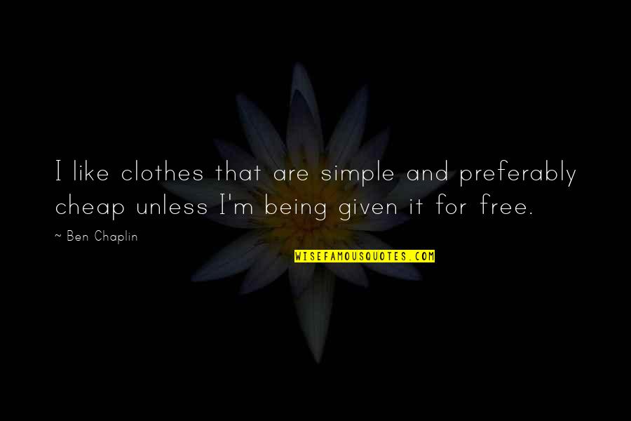 Chaplin's Quotes By Ben Chaplin: I like clothes that are simple and preferably Chaplin's Quotes By Ben Chaplin: I like clothes that are simple and preferably