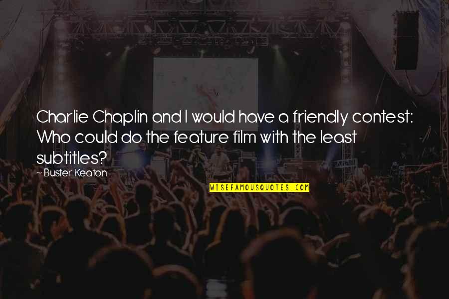Chaplin's Quotes By Buster Keaton: Charlie Chaplin and I would have a friendly Chaplin's Quotes By Buster Keaton: Charlie Chaplin and I would have a friendly