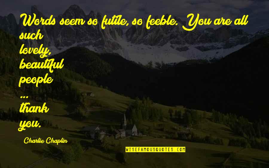 Chaplin's Quotes By Charlie Chaplin: Words seem so futile, so feeble. You are Chaplin's Quotes By Charlie Chaplin: Words seem so futile, so feeble. You are