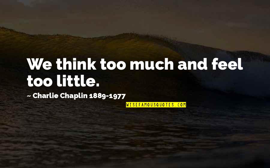 Chaplin's Quotes By Charlie Chaplin 1889-1977: We think too much and feel too little.