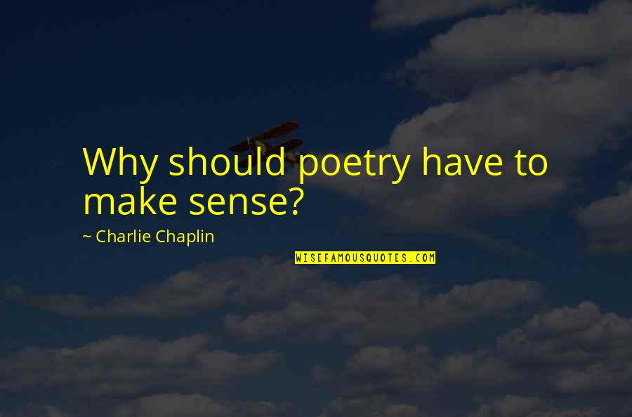 Chaplin's Quotes By Charlie Chaplin: Why should poetry have to make sense? Chaplin's Quotes By Charlie Chaplin: Why should poetry have to make sense?
