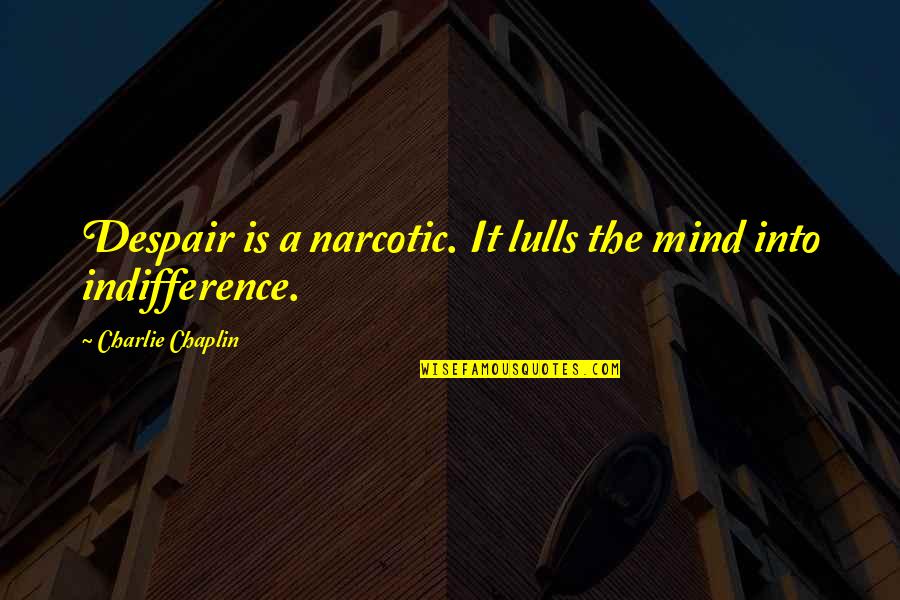 Chaplin's Quotes By Charlie Chaplin: Despair is a narcotic. It lulls the mind Chaplin's Quotes By Charlie Chaplin: Despair is a narcotic. It lulls the mind