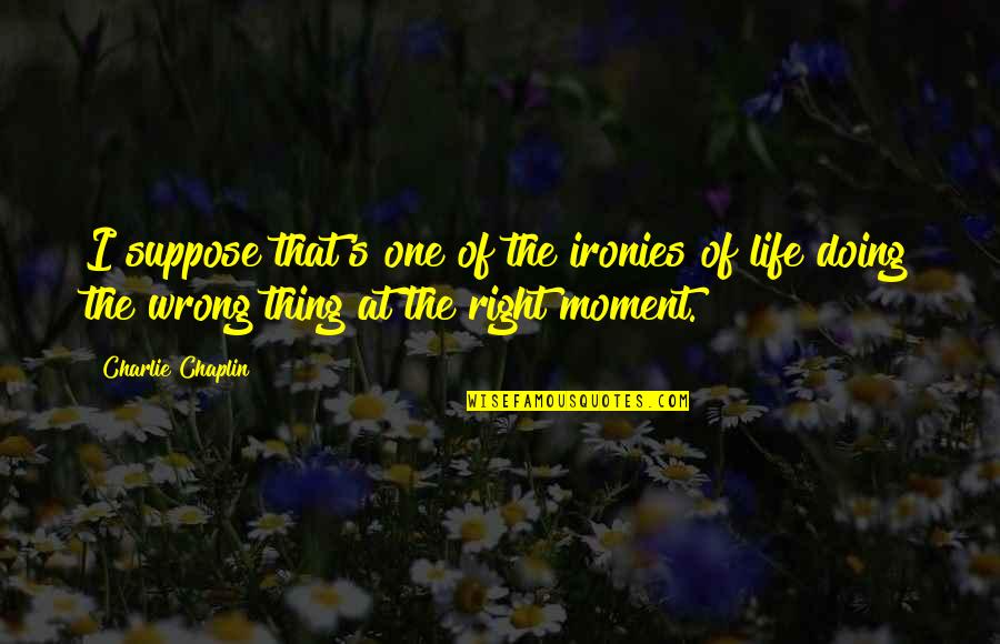 Chaplin's Quotes By Charlie Chaplin: I suppose that's one of the ironies of Chaplin's Quotes By Charlie Chaplin: I suppose that's one of the ironies of