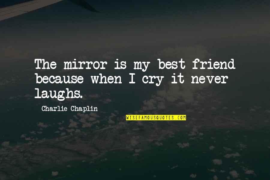 Chaplin's Quotes By Charlie Chaplin: The mirror is my best friend because when Chaplin's Quotes By Charlie Chaplin: The mirror is my best friend because when