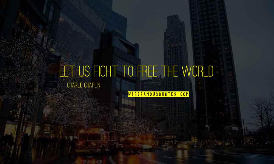 Chaplin's Quotes By Charlie Chaplin: Let us fight to free the world Chaplin's Quotes By Charlie Chaplin: Let us fight to free the world