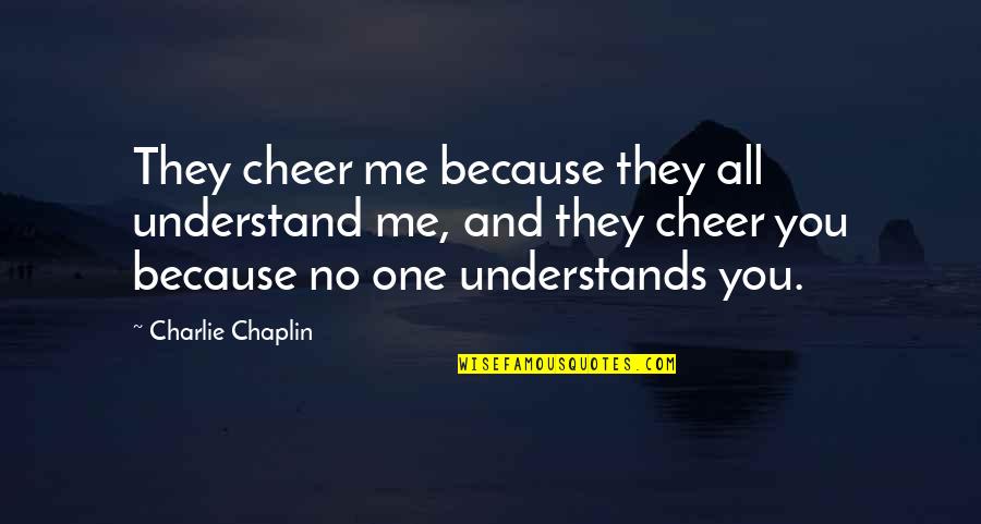 Chaplin's Quotes By Charlie Chaplin: They cheer me because they all understand me, Chaplin's Quotes By Charlie Chaplin: They cheer me because they all understand me,