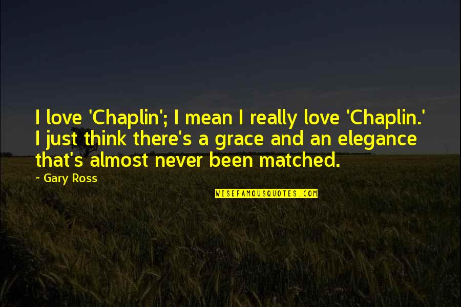 Chaplin's Quotes By Gary Ross: I love 'Chaplin'; I mean I really love Chaplin's Quotes By Gary Ross: I love 'Chaplin'; I mean I really love