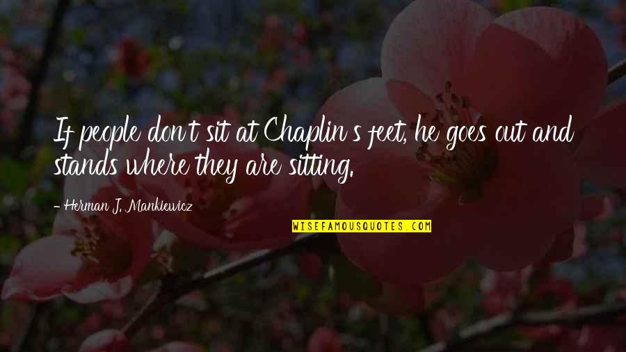 Chaplin's Quotes By Herman J. Mankiewicz: If people don't sit at Chaplin's feet, he