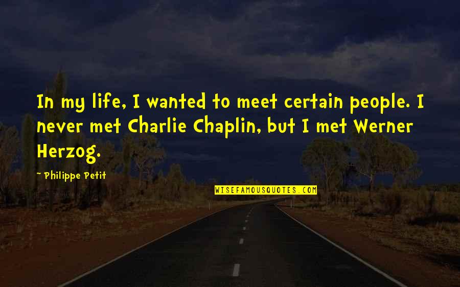 Chaplin's Quotes By Philippe Petit: In my life, I wanted to meet certain