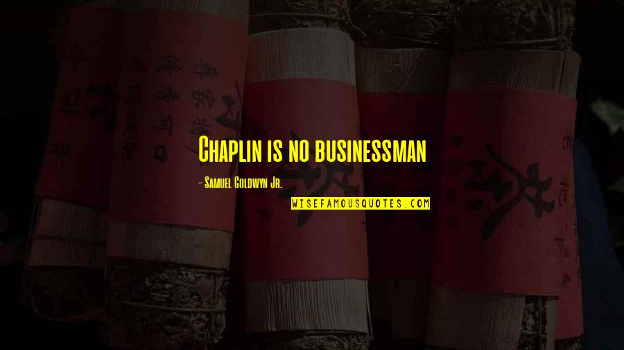 Chaplin's Quotes By Samuel Goldwyn Jr.: Chaplin is no businessman Chaplin's Quotes By Samuel Goldwyn Jr.: Chaplin is no businessman