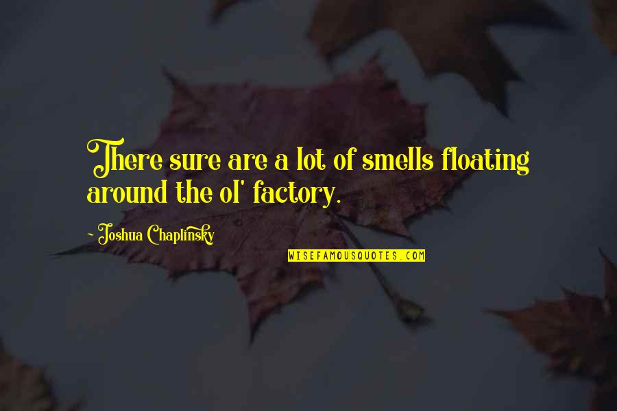 Chaplinsky V Quotes By Joshua Chaplinsky: There sure are a lot of smells floating