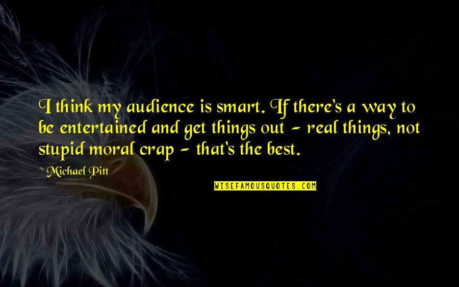 Chaplinsky V Quotes By Michael Pitt: I think my audience is smart. If there's