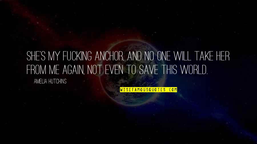 Chaploosi Quotes By Amelia Hutchins: She's my fucking anchor, and no one will Chaploosi Quotes By Amelia Hutchins: She's my fucking anchor, and no one will