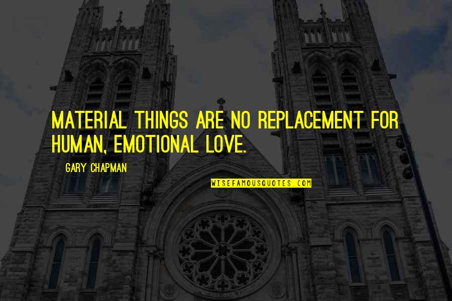 Chapman Quotes By Gary Chapman: Material things are no replacement for human, emotional