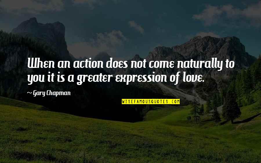 Chapman Quotes By Gary Chapman: When an action does not come naturally to