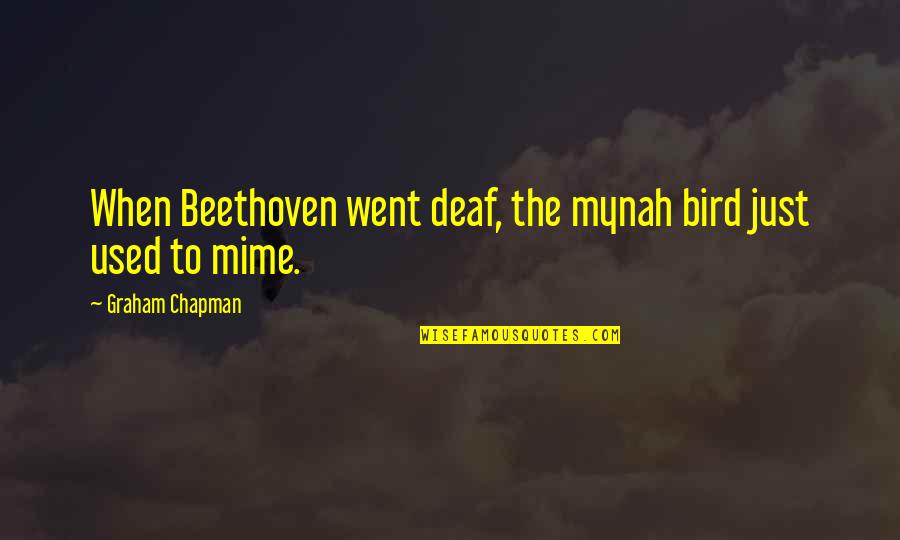 Chapman Quotes By Graham Chapman: When Beethoven went deaf, the mynah bird just