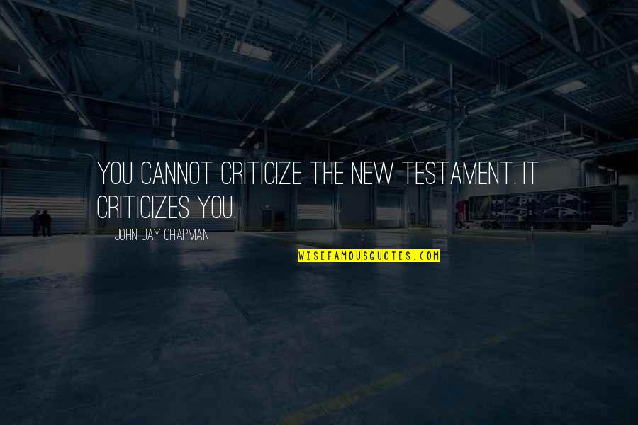 Chapman Quotes By John Jay Chapman: You cannot criticize the New Testament. It criticizes