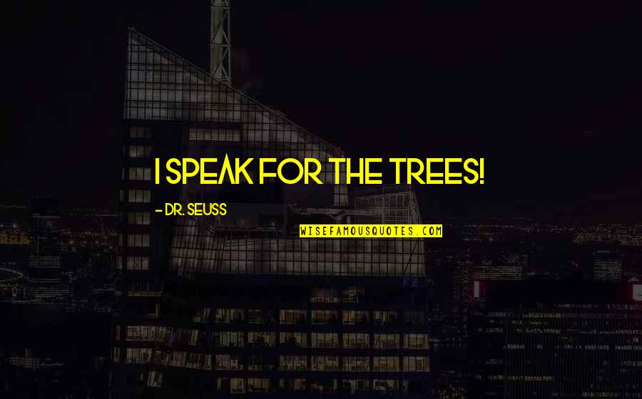Chapons Greenhouse Quotes By Dr. Seuss: I speak for the trees!