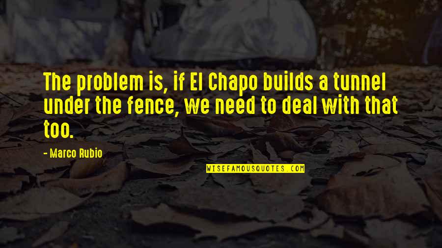 Chapo's Quotes By Marco Rubio: The problem is, if El Chapo builds a