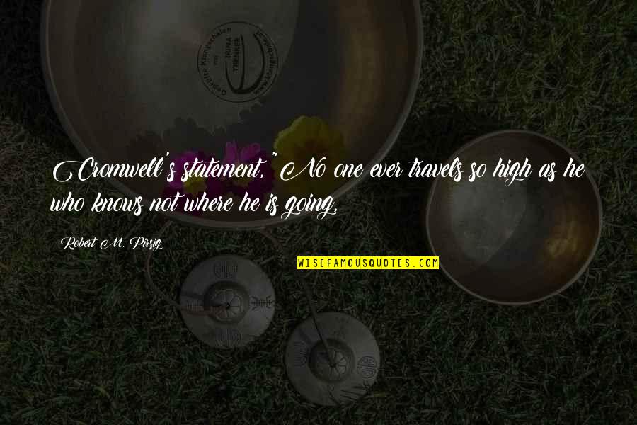 Chapoton Apartments Quotes By Robert M. Pirsig: Cromwell's statement, "No one ever travels so high Chapoton Apartments Quotes By Robert M. Pirsig: Cromwell's statement, "No one ever travels so high