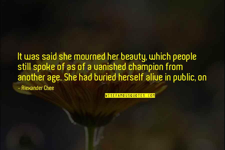 Chappadoodle Quotes By Alexander Chee: It was said she mourned her beauty, which