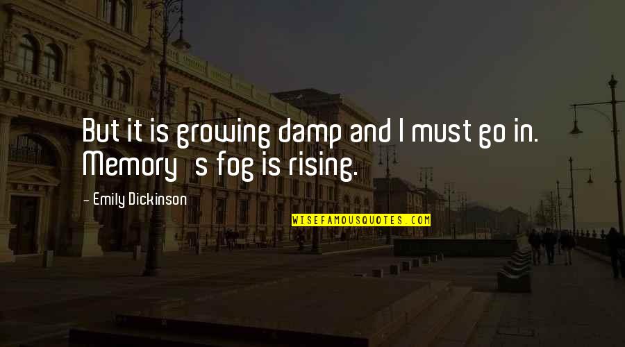 Chapparal Quotes By Emily Dickinson: But it is growing damp and I must Chapparal Quotes By Emily Dickinson: But it is growing damp and I must