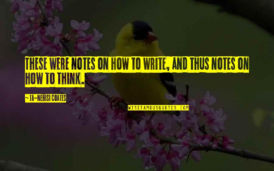 Chappati Quotes By Ta-Nehisi Coates: These were notes on how to write, and Chappati Quotes By Ta-Nehisi Coates: These were notes on how to write, and