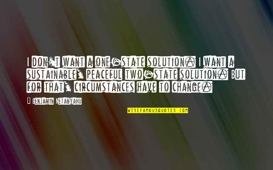 Chapped Lips Quotes By Benjamin Netanyahu: I don't want a one-state solution. I want