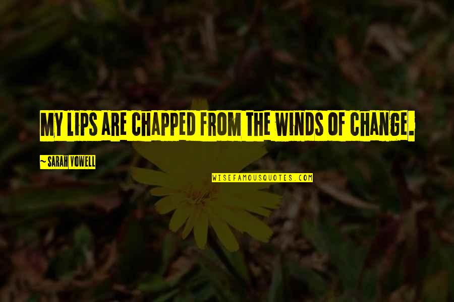 Chapped Lips Quotes By Sarah Vowell: My lips are chapped from the winds of