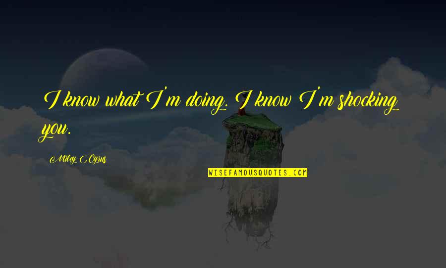 Chappelle Chuck Taylor Quotes By Miley Cyrus: I know what I'm doing. I know I'm Chappelle Chuck Taylor Quotes By Miley Cyrus: I know what I'm doing. I know I'm