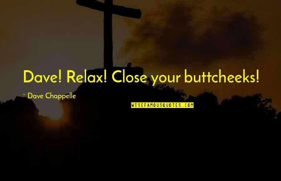 Chappelle Quotes By Dave Chappelle: Dave! Relax! Close your buttcheeks!