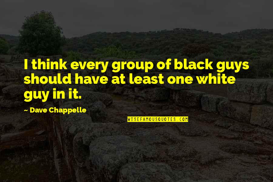 Chappelle Quotes By Dave Chappelle: I think every group of black guys should