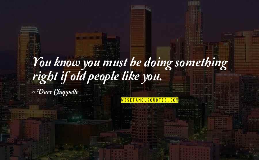 Chappelle Quotes By Dave Chappelle: You know you must be doing something right