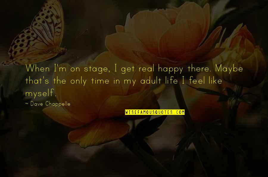 Chappelle Quotes By Dave Chappelle: When I'm on stage, I get real happy