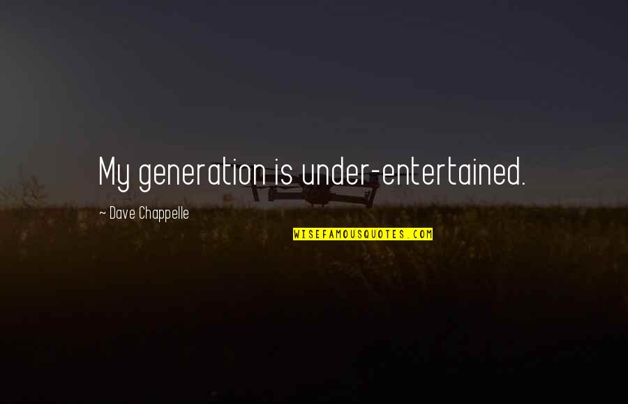 Chappelle Quotes By Dave Chappelle: My generation is under-entertained.