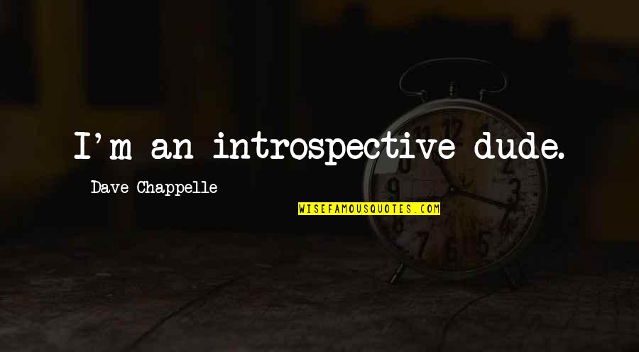 Chappelle Quotes By Dave Chappelle: I'm an introspective dude.