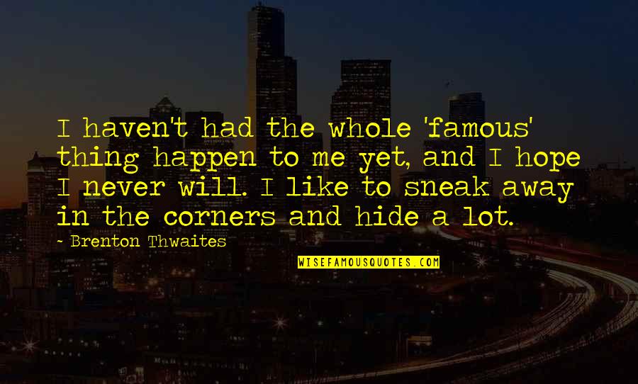 Chappies Bar Quotes By Brenton Thwaites: I haven't had the whole 'famous' thing happen Chappies Bar Quotes By Brenton Thwaites: I haven't had the whole 'famous' thing happen