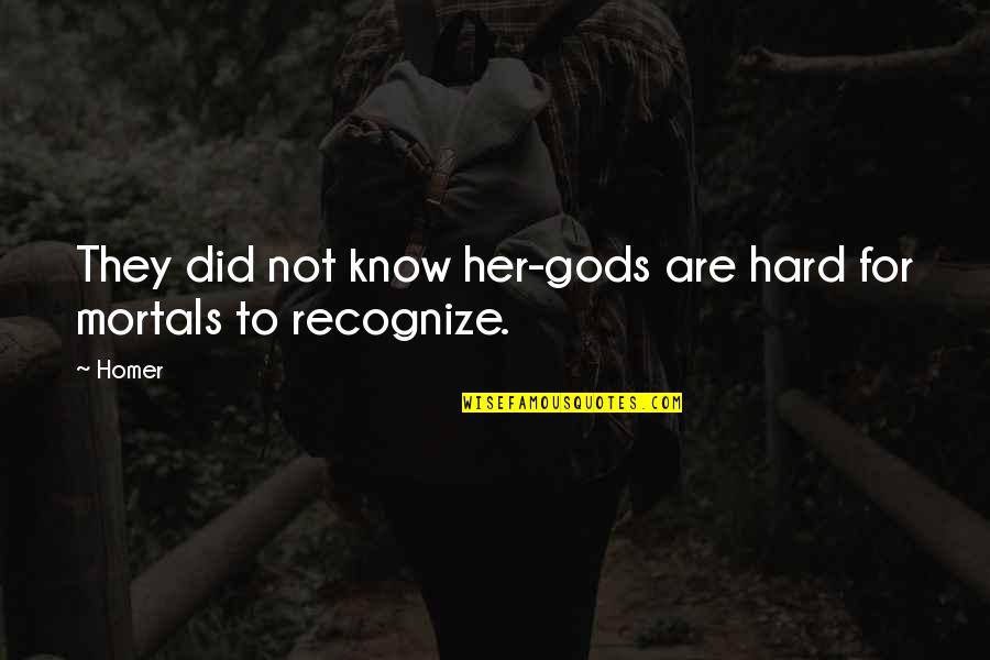 Chappies Bar Quotes By Homer: They did not know her-gods are hard for