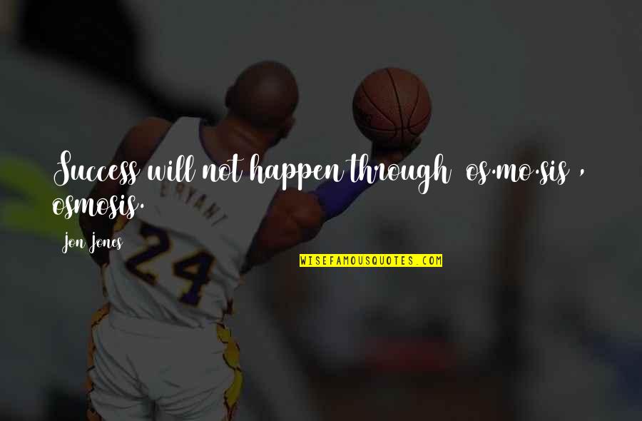 Chappies Bar Quotes By Jon Jones: Success will not happen through (os.mo.sis), osmosis.