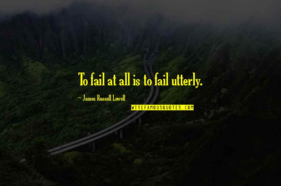 Chappies Carpet Quotes By James Russell Lowell: To fail at all is to fail utterly.