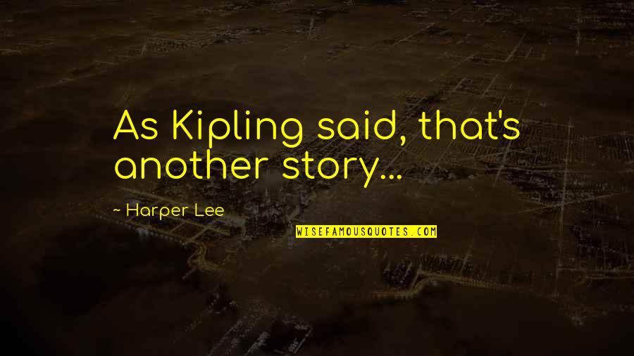 Chapron Delage Quotes By Harper Lee: As Kipling said, that's another story... Chapron Delage Quotes By Harper Lee: As Kipling said, that's another story...