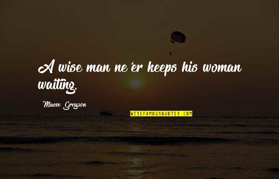 Chapron Delage Quotes By Maeve Greyson: A wise man ne'er keeps his woman waiting. Chapron Delage Quotes By Maeve Greyson: A wise man ne'er keeps his woman waiting.