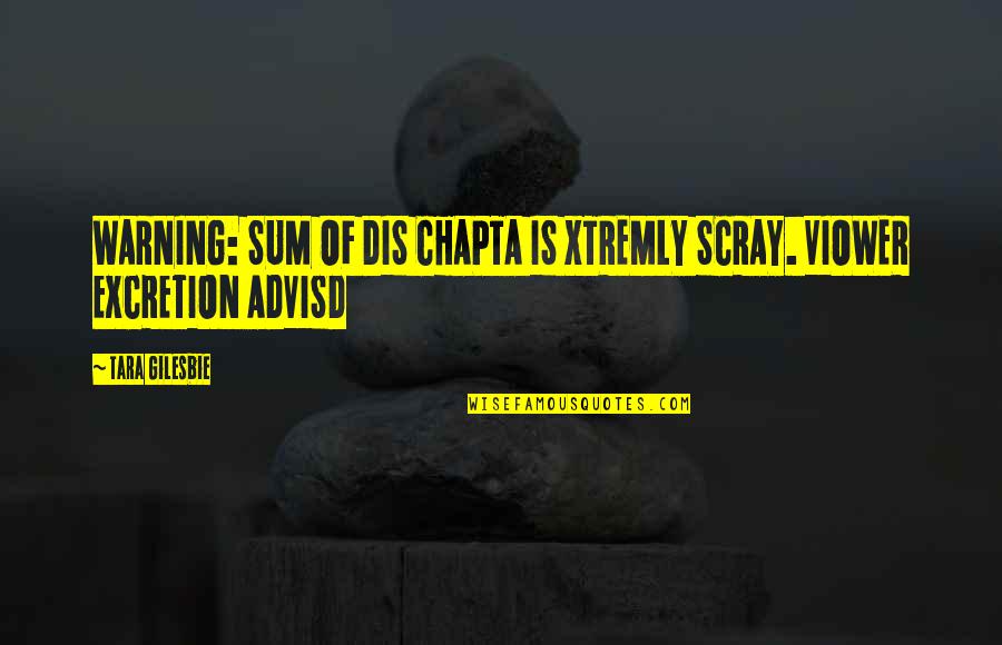 Chapta Quotes By Tara Gilesbie: WARNING: SUM OF DIS CHAPTA IS XTREMLY SCRAY.