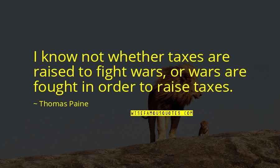 Chapter 11 And 12 Lord Of The Flies Quotes By Thomas Paine: I know not whether taxes are raised to