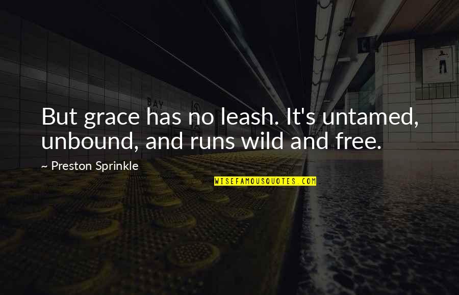 Chapter 13 Quotes By Preston Sprinkle: But grace has no leash. It's untamed, unbound,