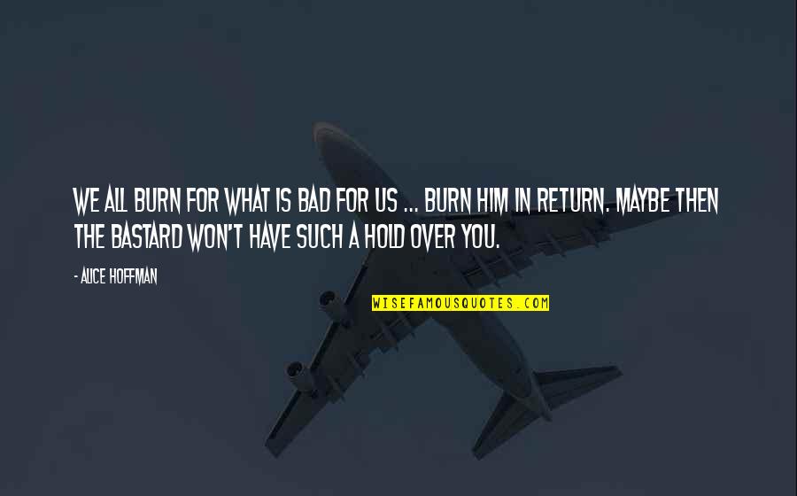 Chapter 16 To Kill A Mockingbird Quotes By Alice Hoffman: We all burn for what is bad for